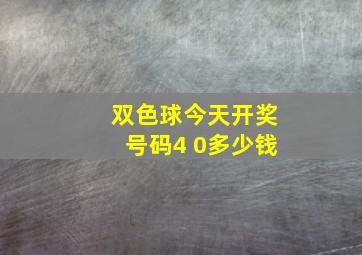 双色球今天开奖号码4 0多少钱